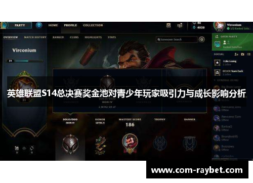 英雄联盟S14总决赛奖金池对青少年玩家吸引力与成长影响分析 英雄联盟S14总决赛奖金池对青少年玩家吸引力与成长影响分析