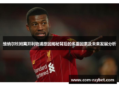 维纳尔杜姆离开利物浦原因揭秘背后的多重因素及未来发展分析 维纳尔杜姆离开利物浦原因揭秘背后的多重因素及未来发展分析