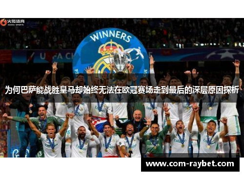 为何巴萨能战胜皇马却始终无法在欧冠赛场走到最后的深层原因探析 为何巴萨能战胜皇马却始终无法在欧冠赛场走到最后的深层原因探析