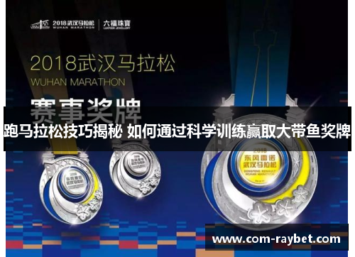 跑马拉松技巧揭秘 如何通过科学训练赢取大带鱼奖牌 跑马拉松技巧揭秘 如何通过科学训练赢取大带鱼奖牌