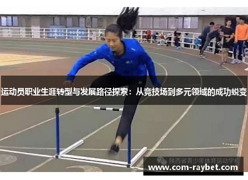 运动员职业生涯转型与发展路径探索：从竞技场到多元领域的成功蜕变