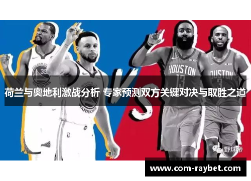 荷兰与奥地利激战分析 专家预测双方关键对决与取胜之道 荷兰与奥地利激战分析 专家预测双方关键对决与取胜之道