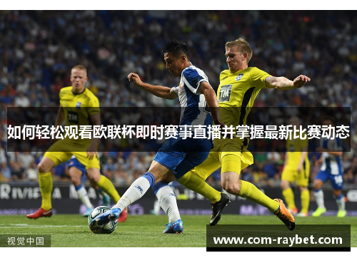 如何轻松观看欧联杯即时赛事直播并掌握最新比赛动态 如何轻松观看欧联杯即时赛事直播并掌握最新比赛动态