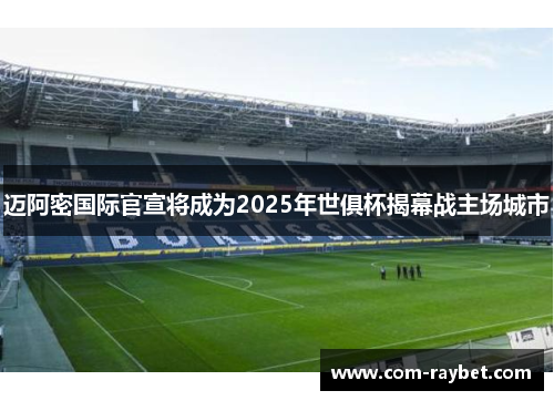迈阿密国际官宣将成为2025年世俱杯揭幕战主场城市