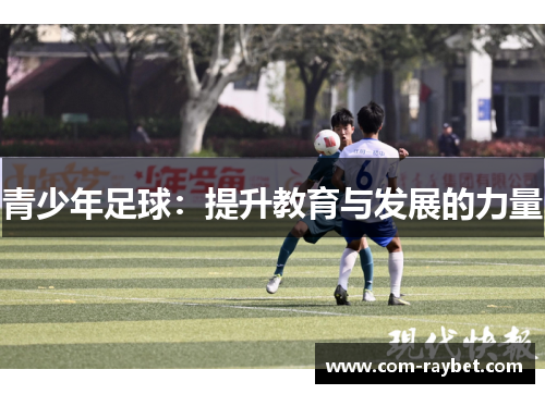青少年足球:提升教育与发展的力量 青少年足球:提升教育与发展的力量