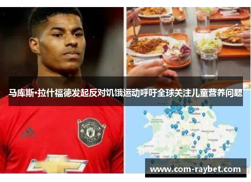 马库斯·拉什福德发起反对饥饿运动呼吁全球关注儿童营养问题 马库斯·拉什福德发起反对饥饿运动呼吁全球关注儿童营养问题