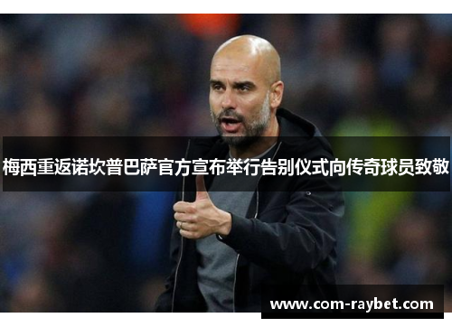 梅西重返诺坎普巴萨官方宣布举行告别仪式向传奇球员致敬 梅西重返诺坎普巴萨官方宣布举行告别仪式向传奇球员致敬